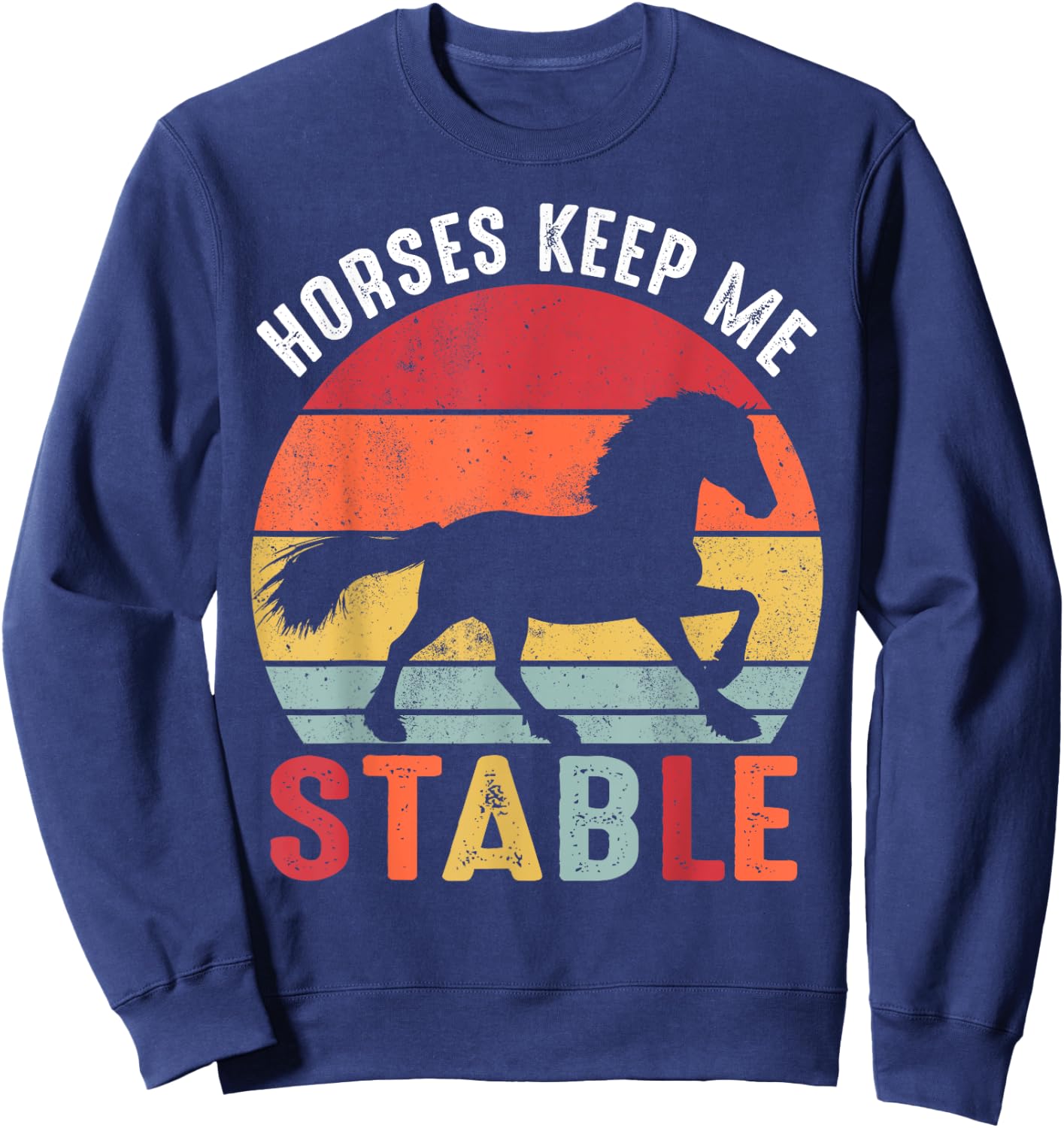 Horses Keep Me Stable Shirt Funny Horse Sweatshirt - Sweatshirt | Navy