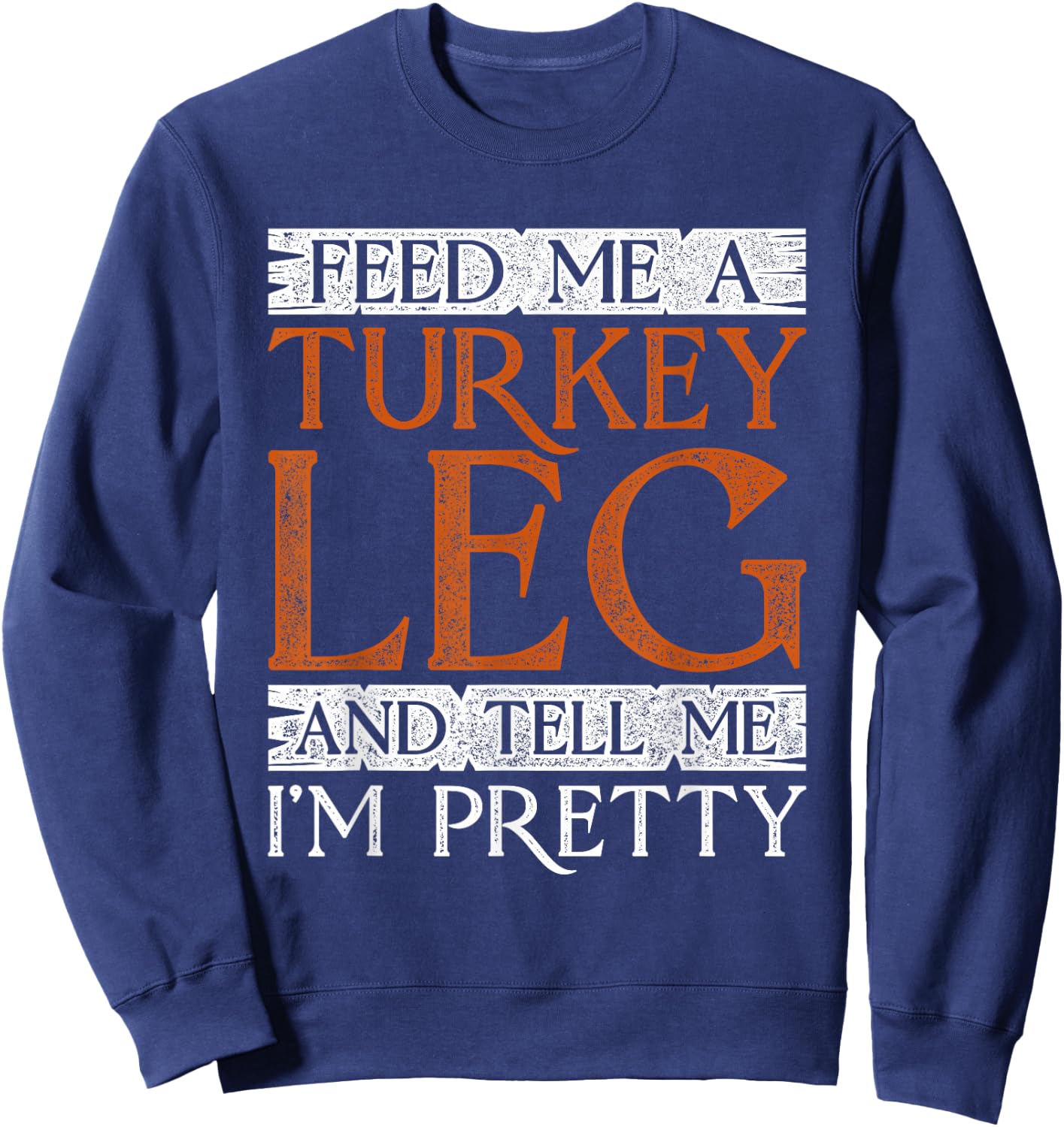 Medieval Feed Me A Turkey Leg And Tell Me I'm Pretty Sweatshirt - Sweatshirt | Navy