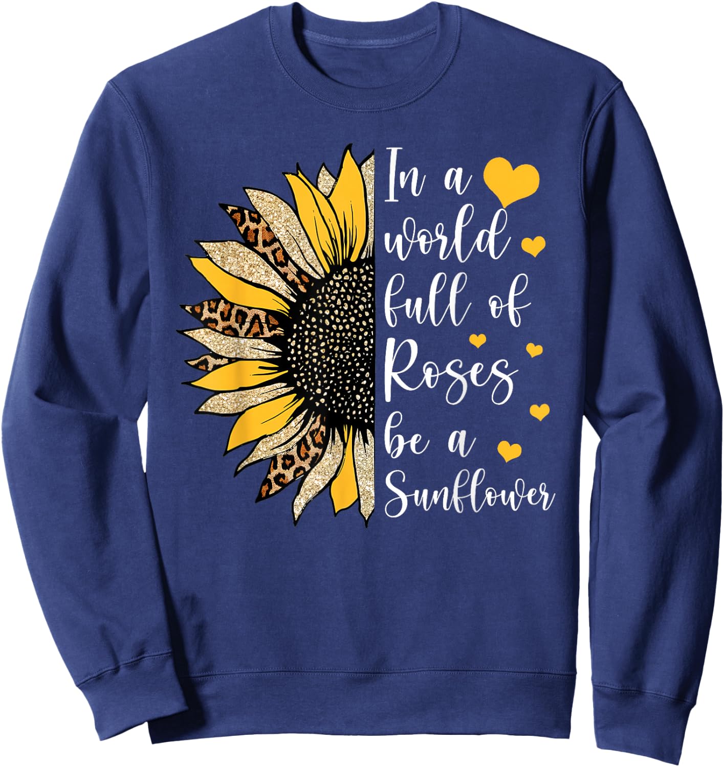 In A World Full Of Roses Be A Sunflower Flower Leopard Sunfl Sweatshirt - Sweatshirt | Navy
