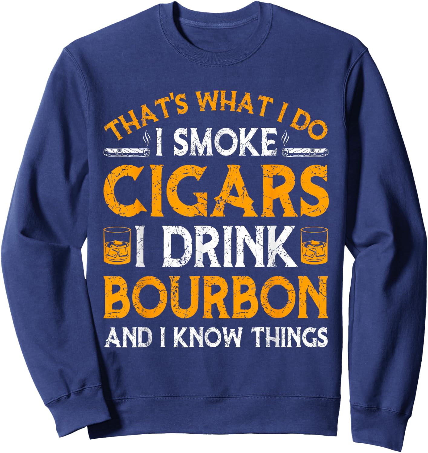 Smoke Cigars I Drink Bourbon And Know Things Drinker Papa Sweatshirt - Sweatshirt | Navy