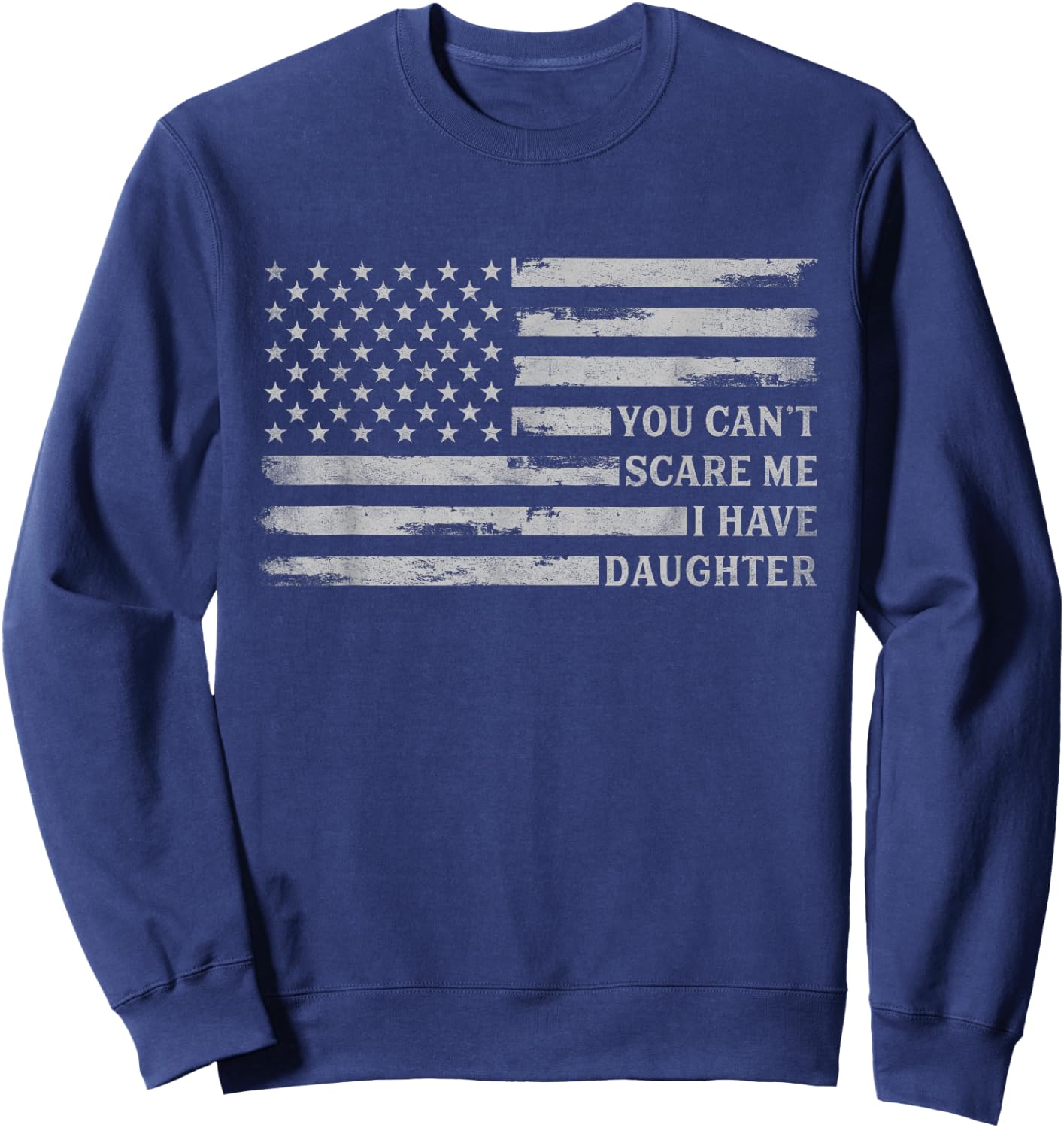 You Can't Scare Me I Have Daughter Fathers Day Grey USA Flag Sweatshirt - Sweatshirt | Navy