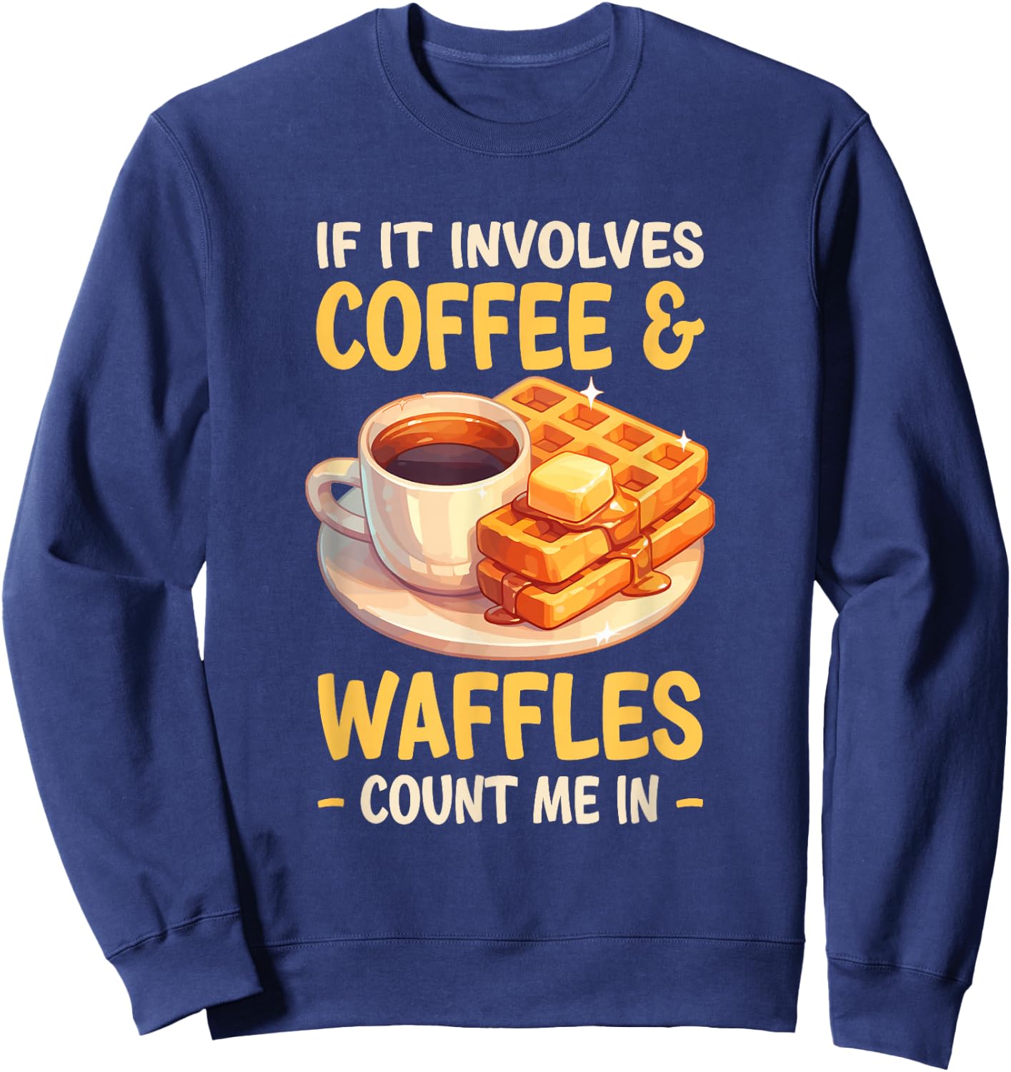 If It Involves Coffee Waffles Count Me In Waffle Sweatshirt - Sweatshirt | Navy