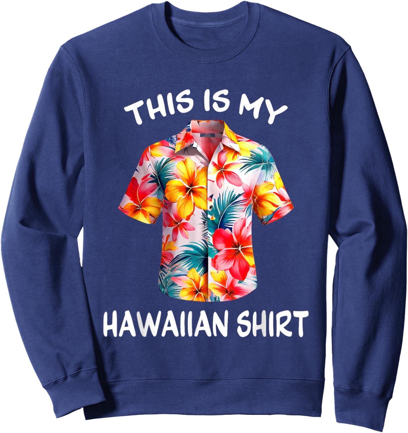 This Is My Hawaiian Shirt Tropical Luau Costume Party Hawaii Sweatshirt - Sweatshirt | Navy