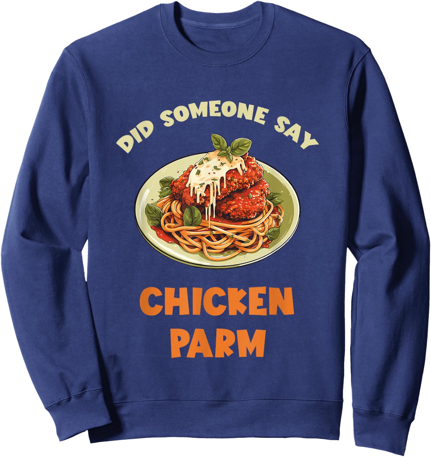 Chicken Parm Parmesan Did Someone Say Chicken Parm Lover Sweatshirt - Sweatshirt | Navy