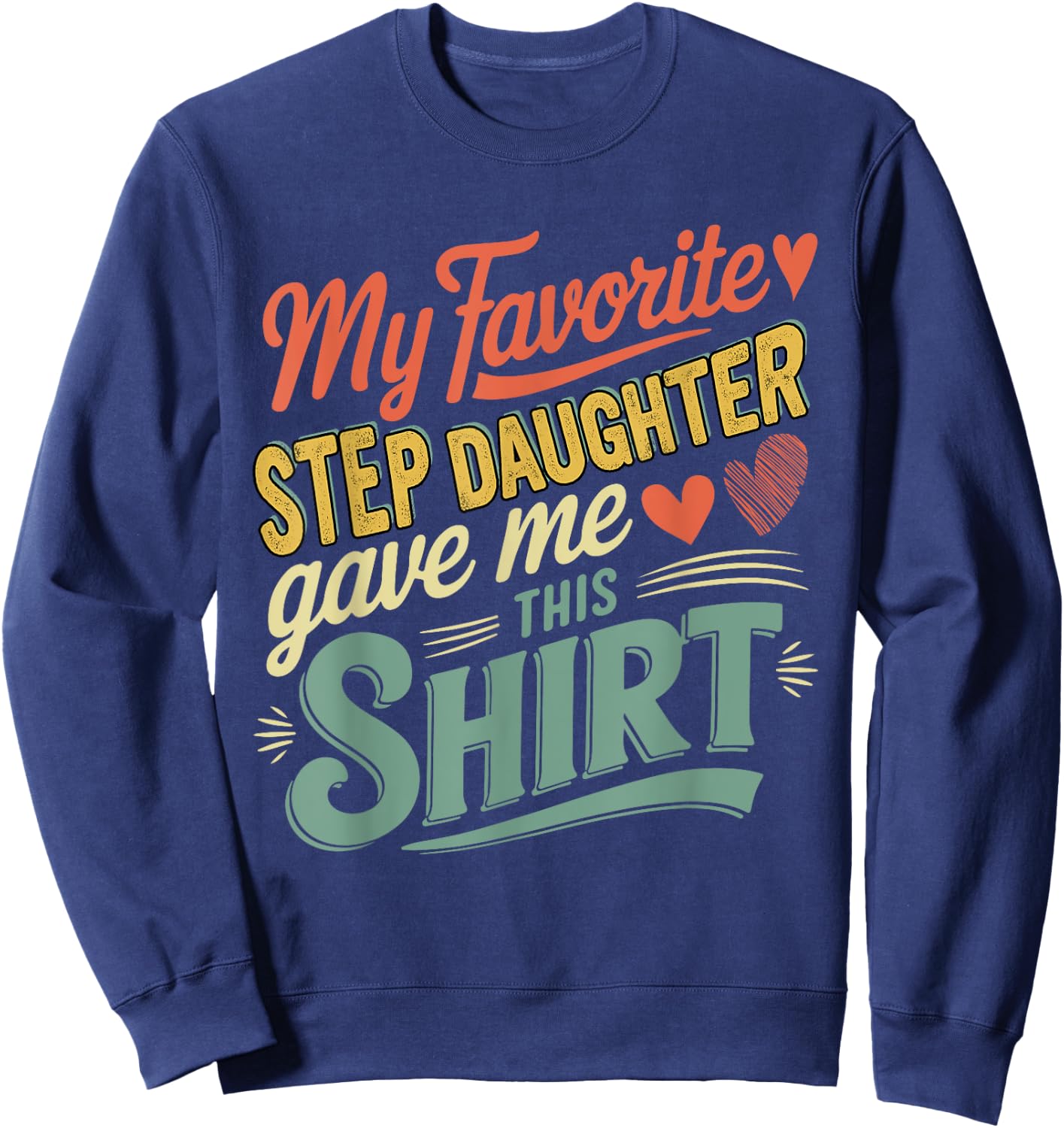 My Favorite Cute Step Daughter Gave Me This Shirt Family Sweatshirt - Sweatshirt | Navy