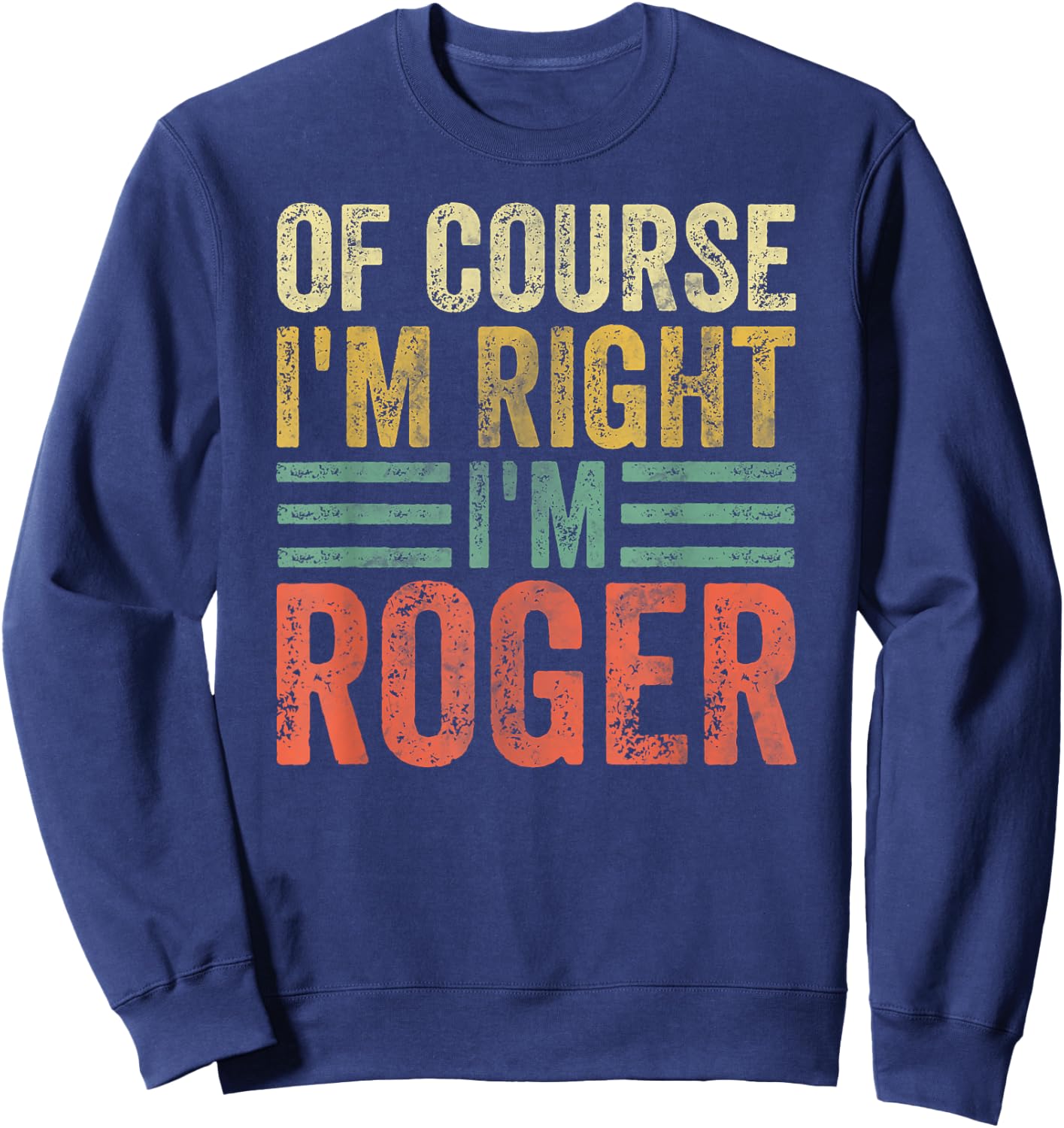 Funny Personalized Name Shirt Of Course I'm Right I'm Roger Sweatshirt - Sweatshirt | Navy