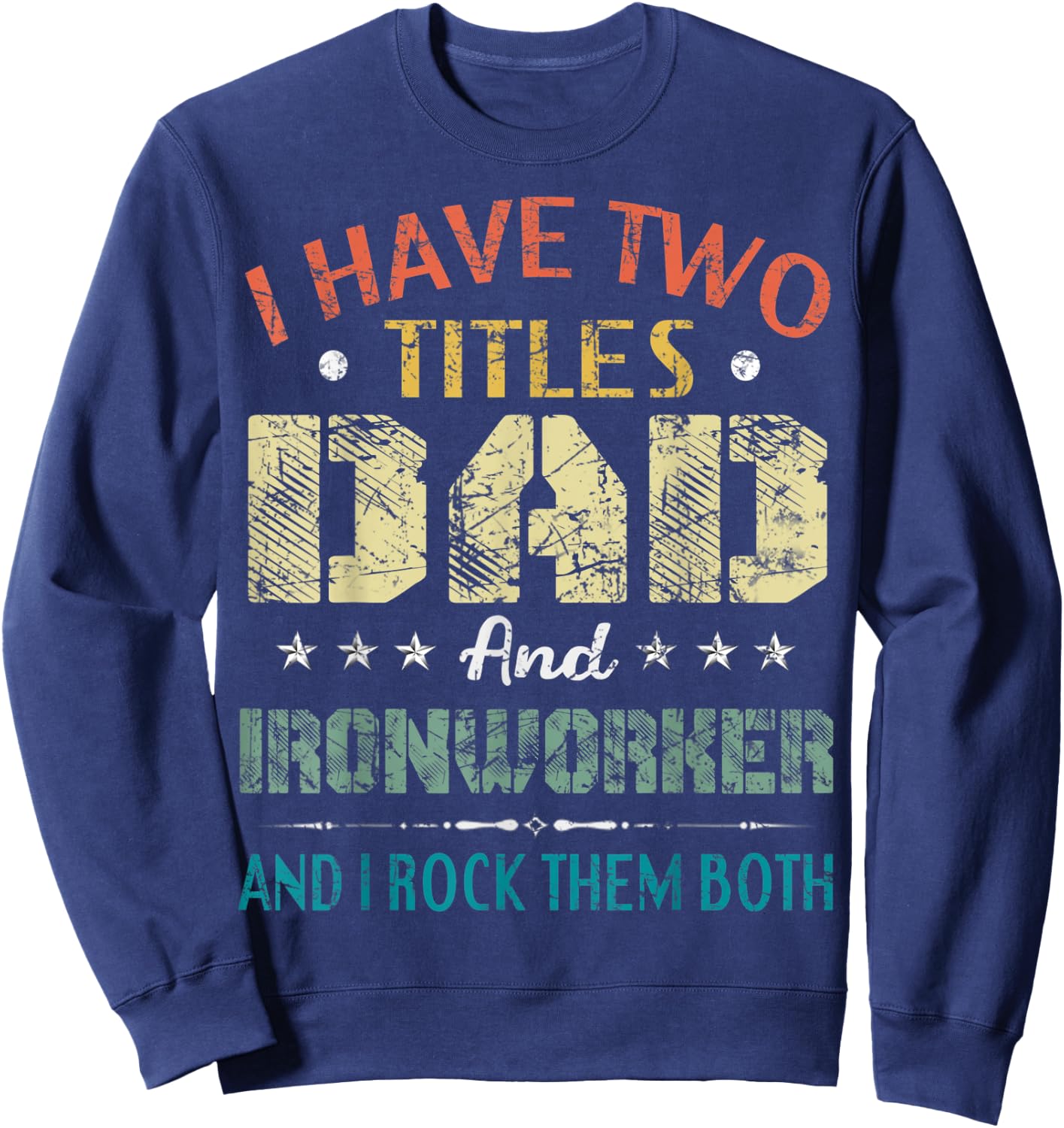 I Have Two Titles Dad And Ironworker Funny Fathers Day Gift Sweatshirt - Sweatshirt | Navy