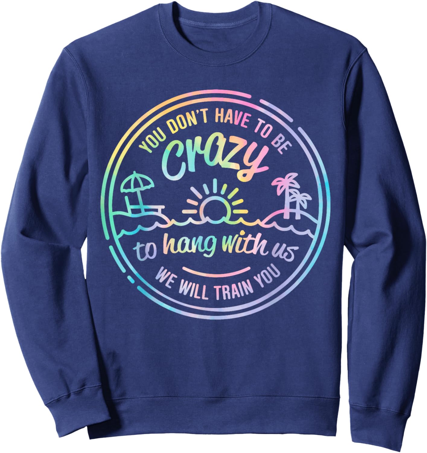 Tie Dye You Don't Have To Be Crazy To Hang With Us Vacation Sweatshirt - Sweatshirt | Navy