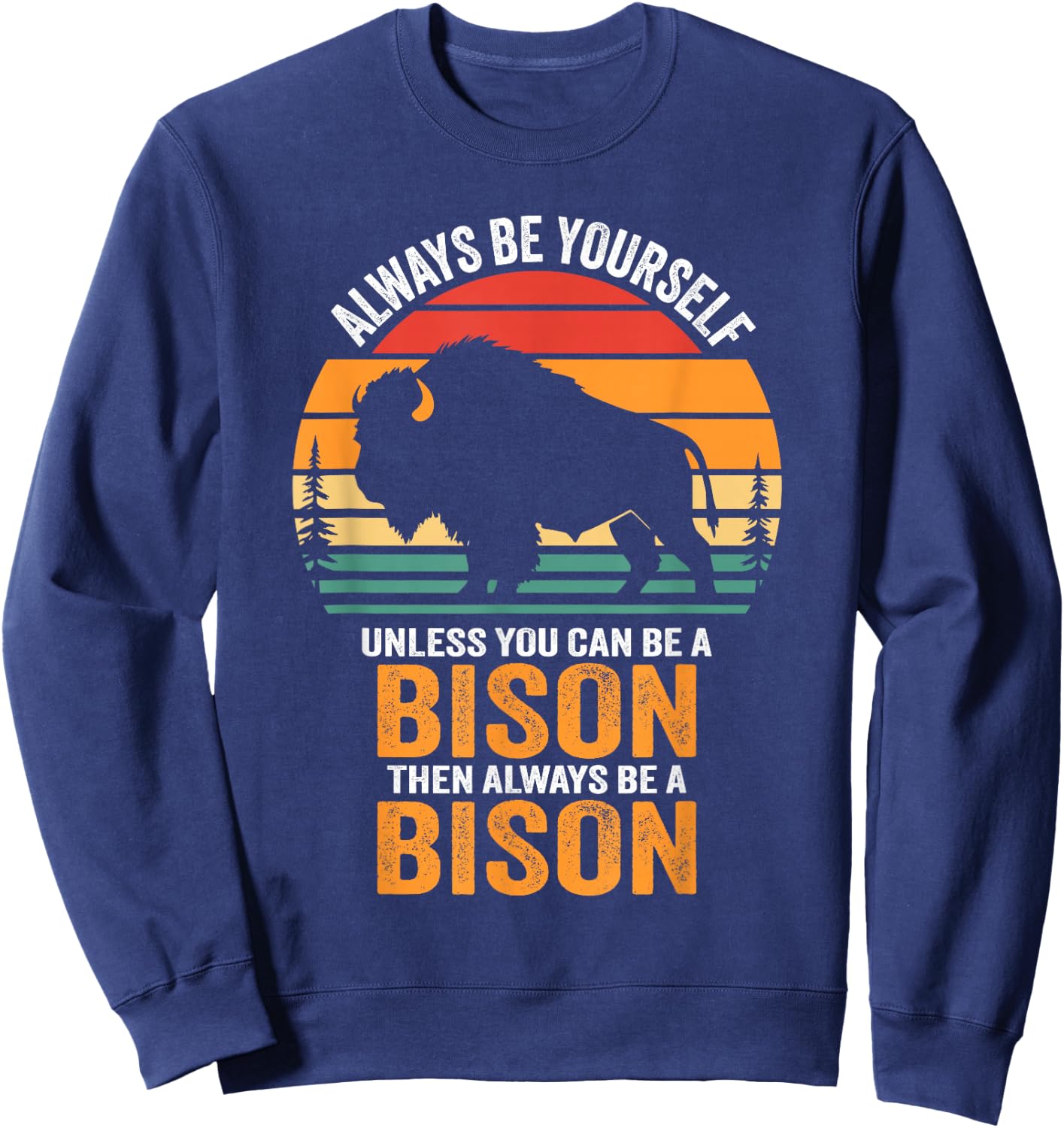 Always Be Yourself Unless You Can Be A Bison Sweatshirt - Sweatshirt | Navy