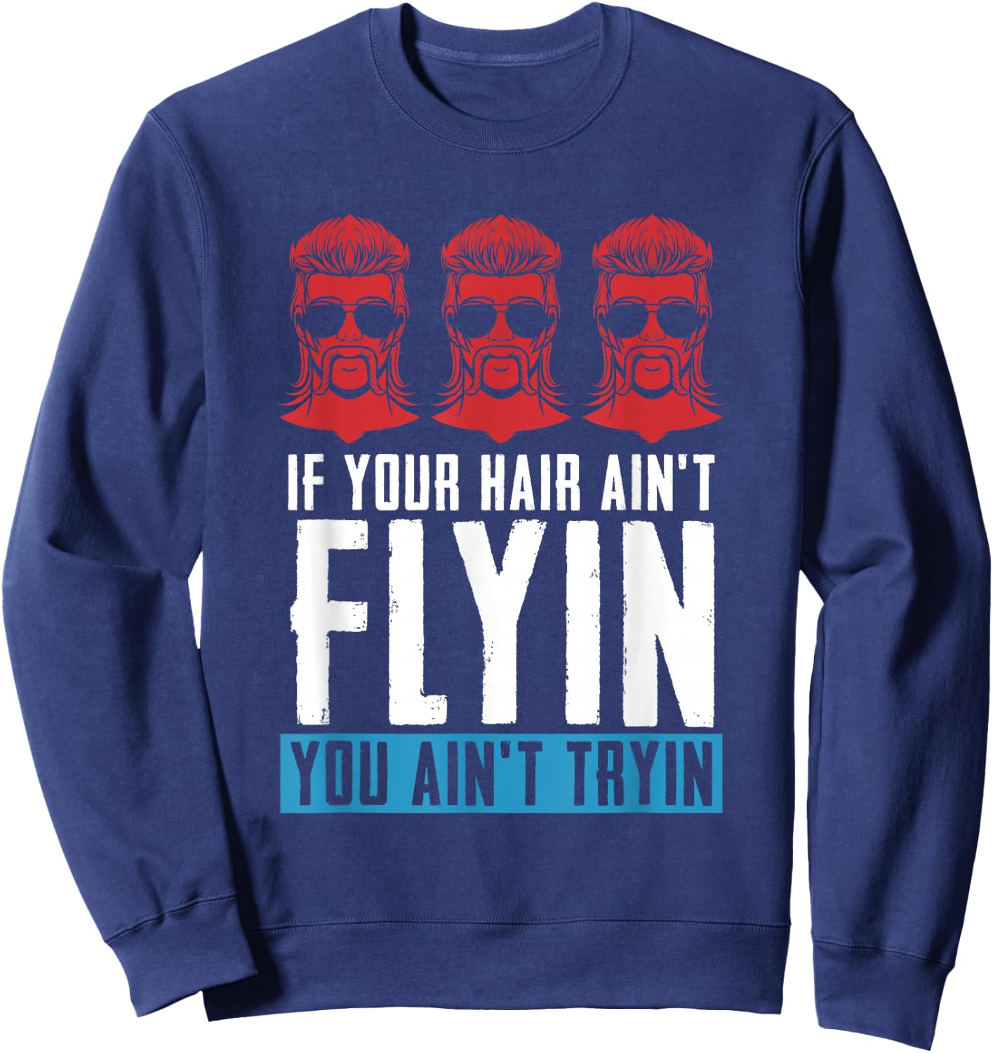 If your Hair Ain't Flying You Ain't Tryin - Mullet Pride Sweatshirt - Sweatshirt | Navy