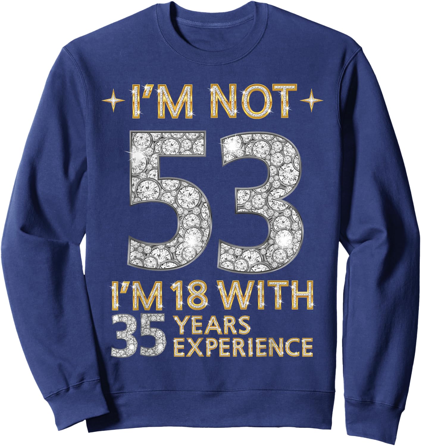 I'm Not 53 I'm 18 with 35 Years Experience Funny 53rd b-day Sweatshirt - Sweatshirt | Navy