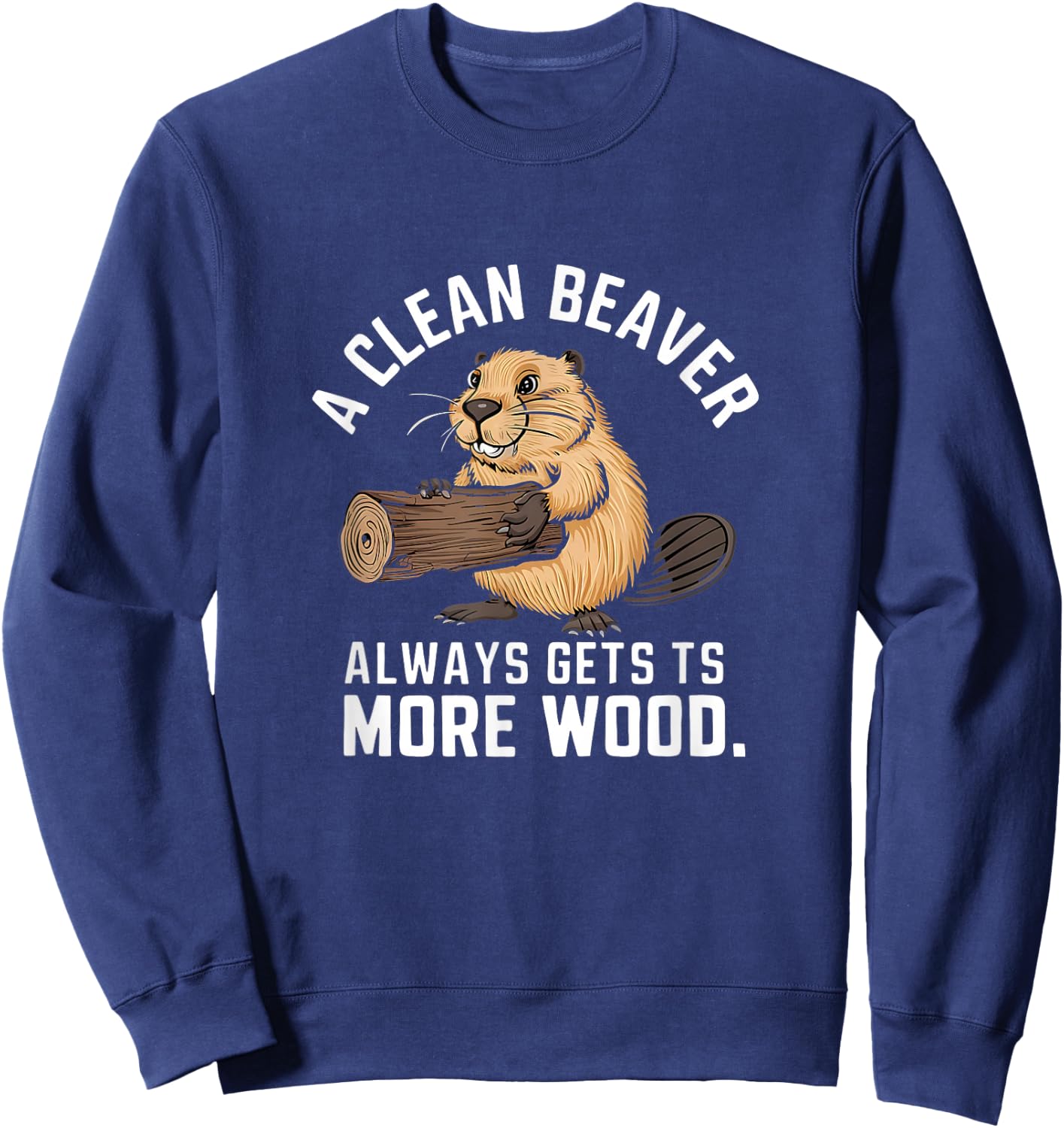 A Clean Beaver Always Gets More Wood Funny Adult Joke Sweatshirt - Sweatshirt | Navy