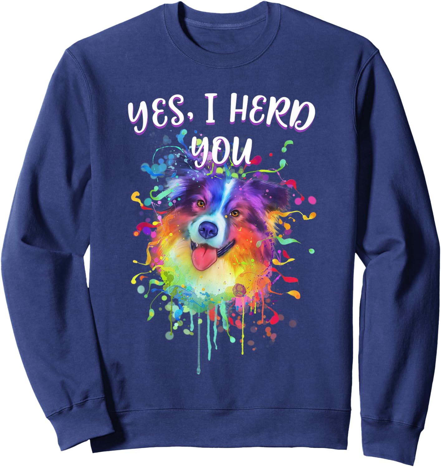 Yes I Herd You Funny Australian Shepherd Humor Aussie Sweatshirt - Sweatshirt | Navy