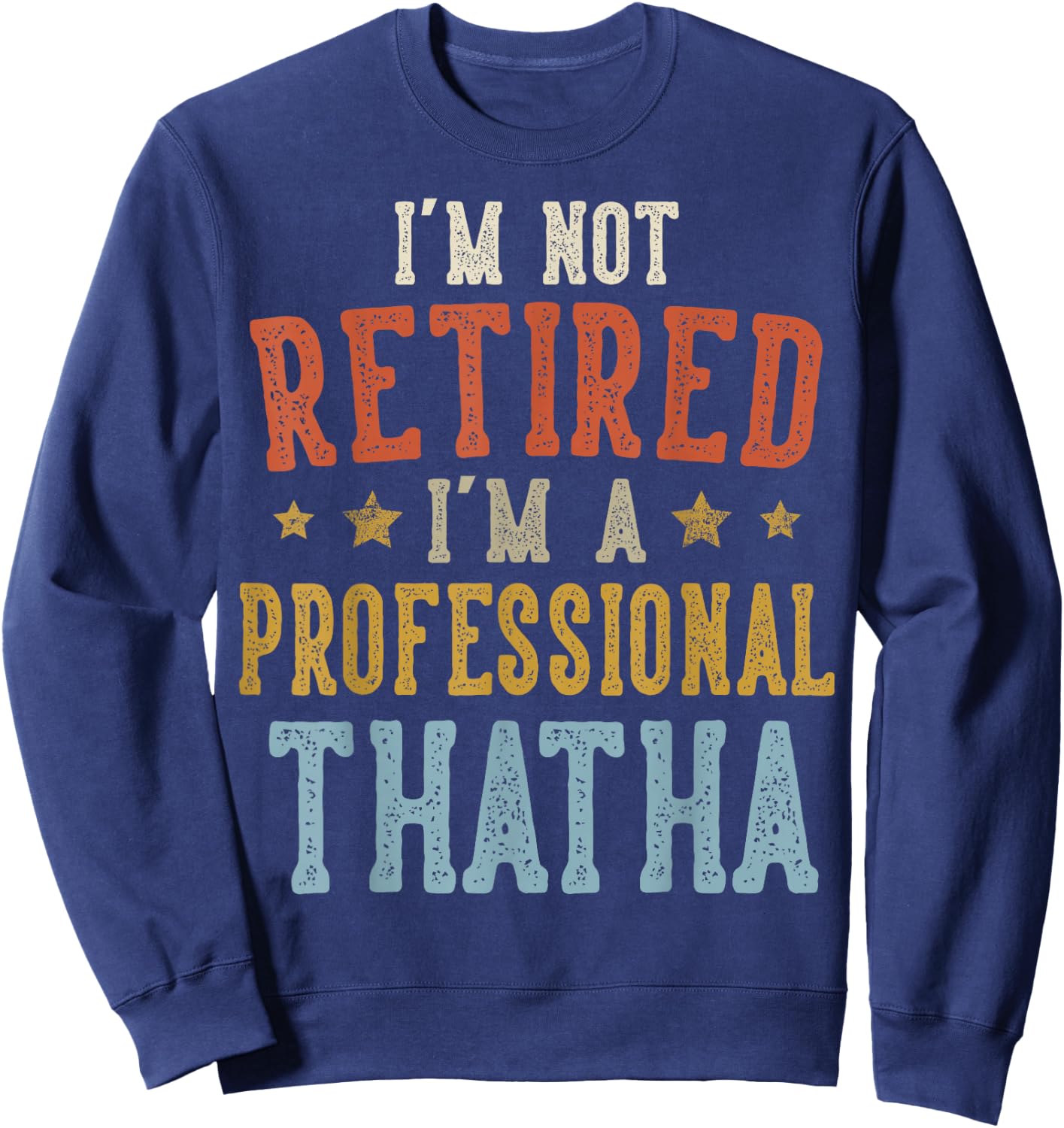 I'm Not Retired I'm A Professional THATHA Fathers Day Sweatshirt - Sweatshirt | Navy