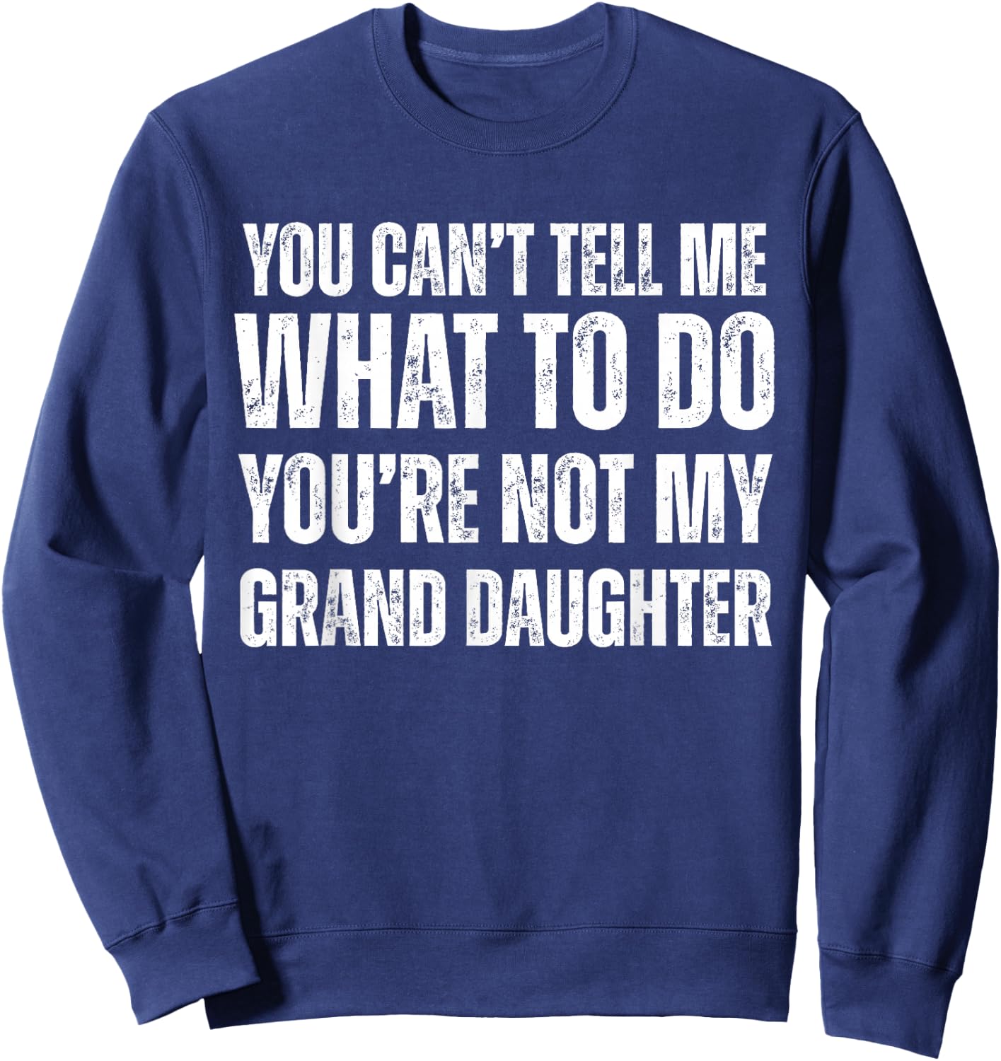 You Can't tell Me What To Do You're Not My Grand Daughter Sweatshirt - Sweatshirt | Navy