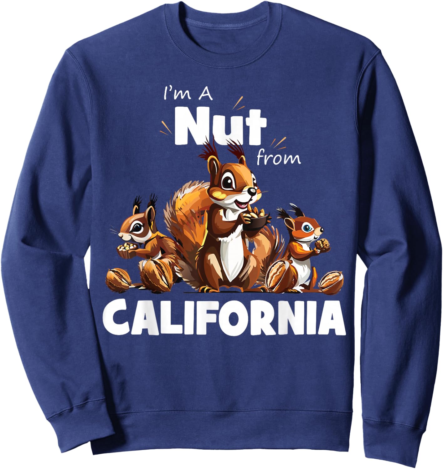 I'm A Nut From California Funny Squirrel Lover Sweatshirt - Sweatshirt | Navy