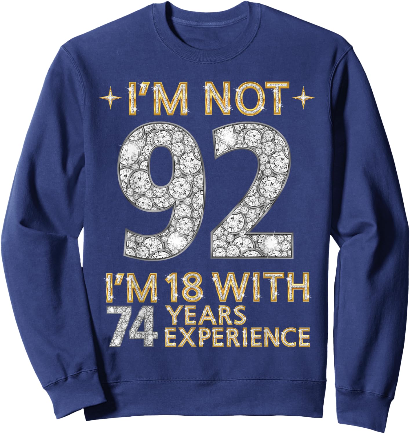I'm Not 92 I'm 18 with 74 Years Experience Funny 92nd b-day Sweatshirt - Sweatshirt | Navy