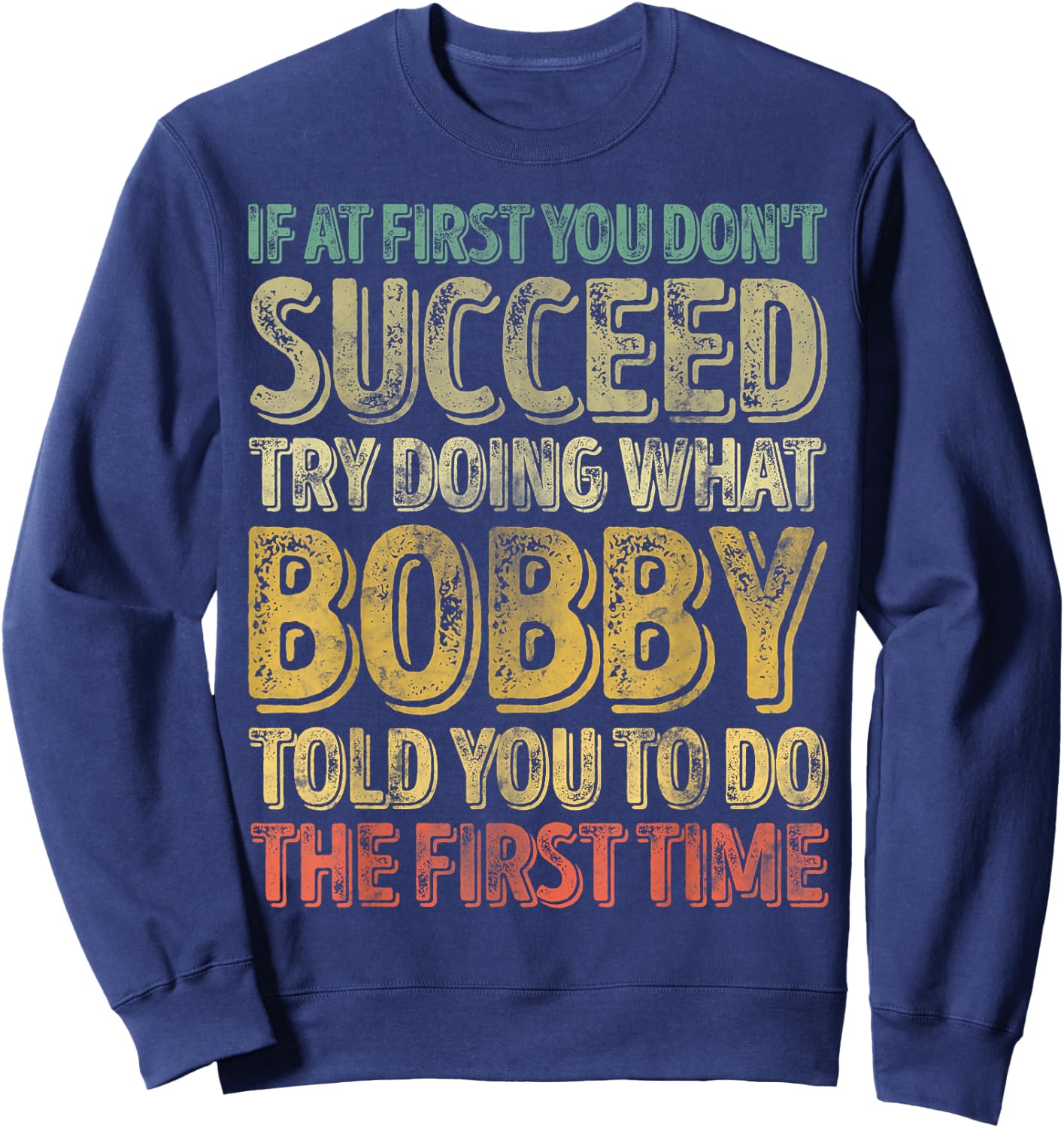 If At First You Don't Succeed Try Doing What Bobby Sweatshirt - Sweatshirt | Navy