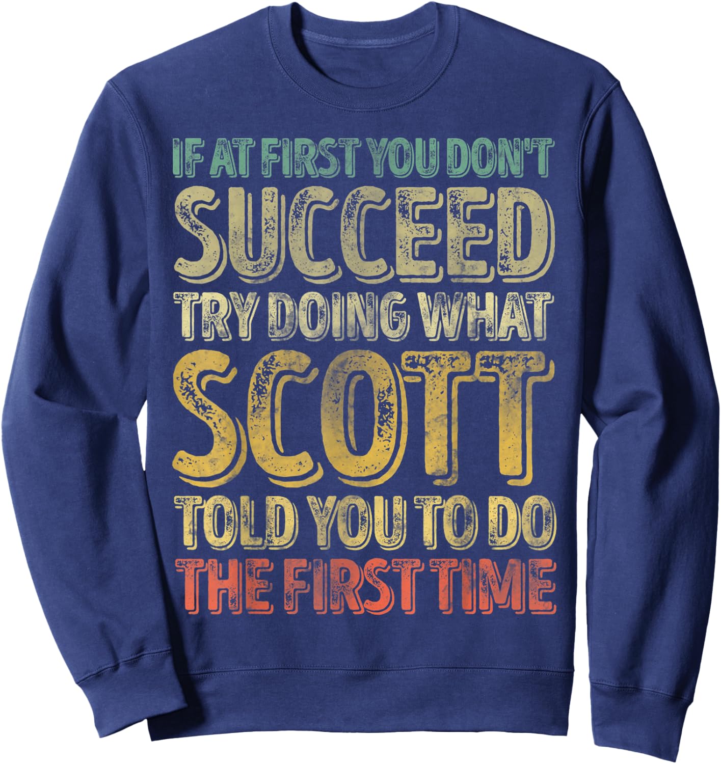 If At First You Don't Succeed Try Doing What Scott Sweatshirt - Sweatshirt | Navy