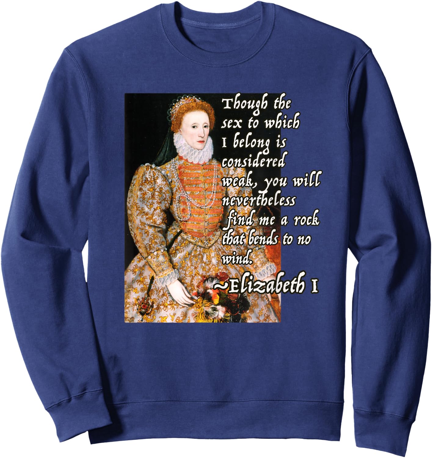 Elizabeth I Tudor Monarch Portrait Quote Powerful Woman Sweatshirt - Sweatshirt | Navy