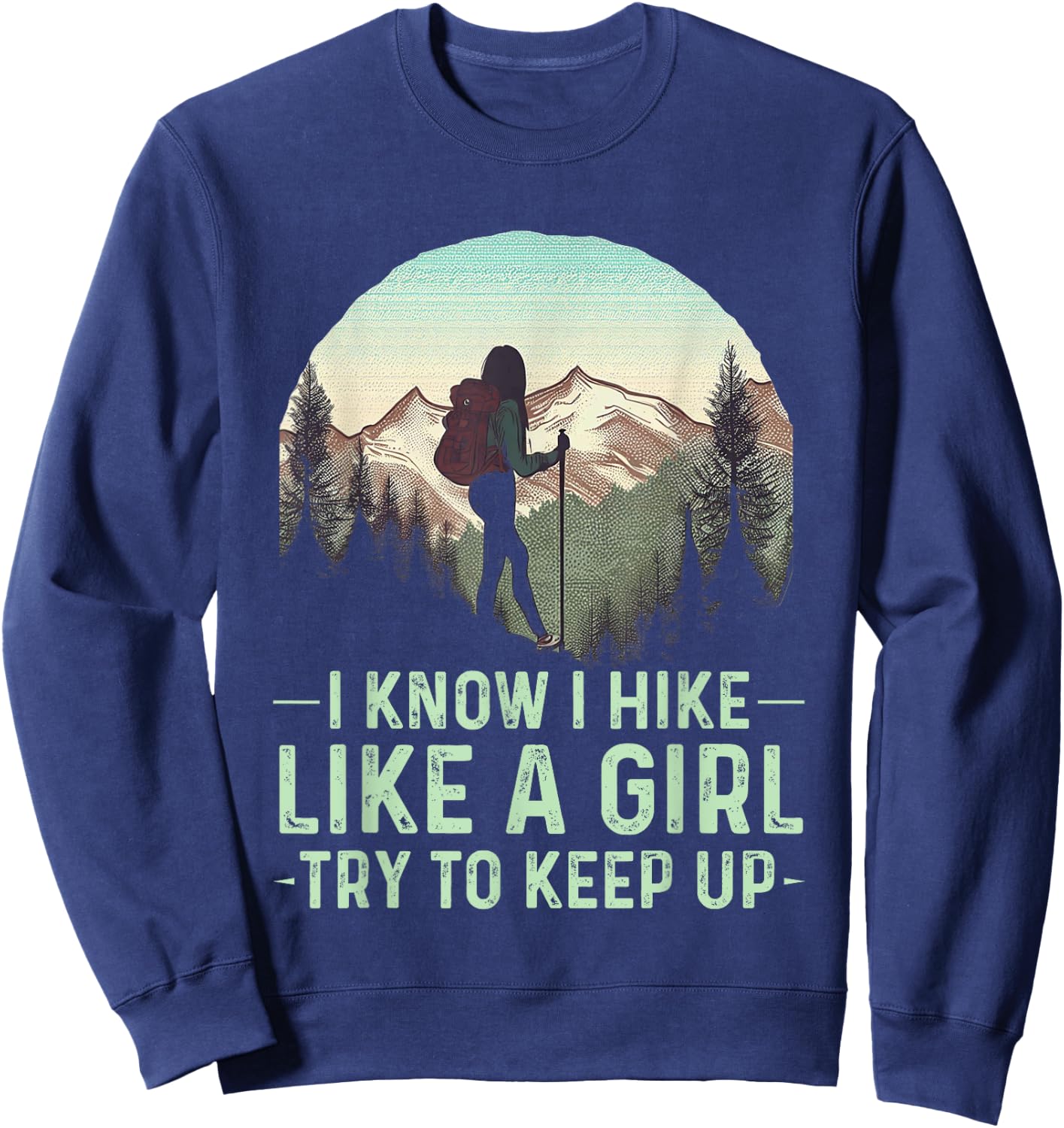 I Know I Hike Like A Girl Try To Keep Up Funny Retro Hiking Sweatshirt - Sweatshirt | Navy
