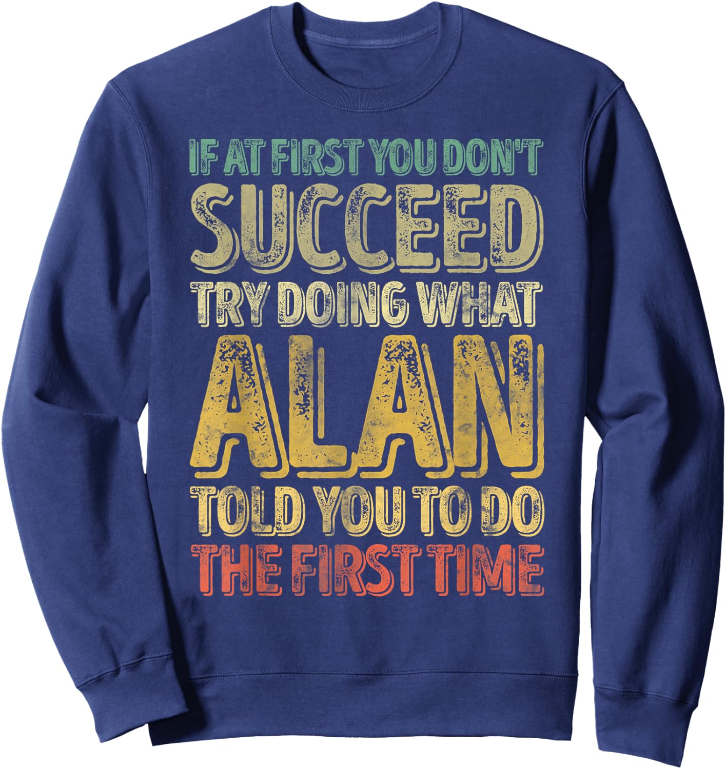 If At First You Don't Succeed Try Doing What Alan Sweatshirt - Sweatshirt | Navy