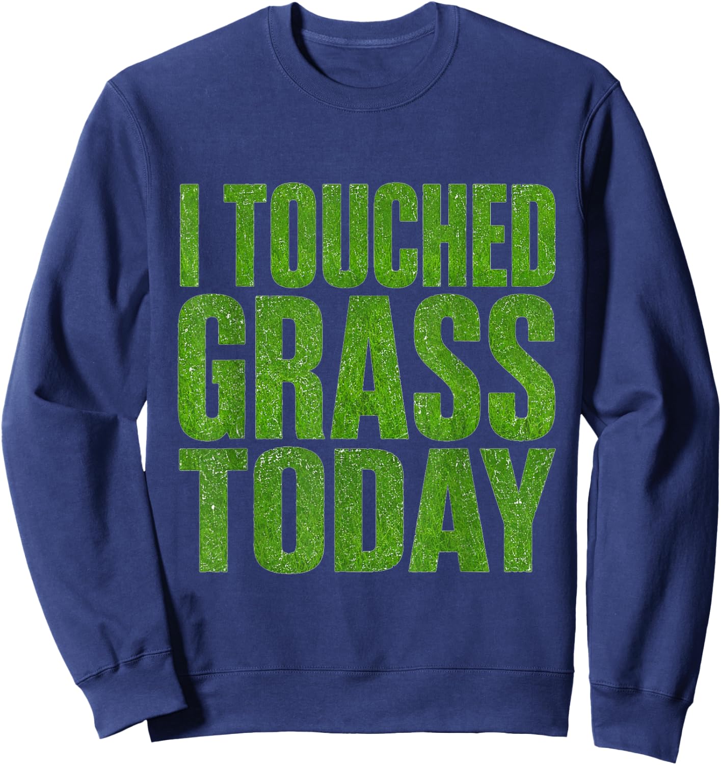 I Touched Grass Today Funny Gaming Meme Humor Sweatshirt - Sweatshirt | Navy