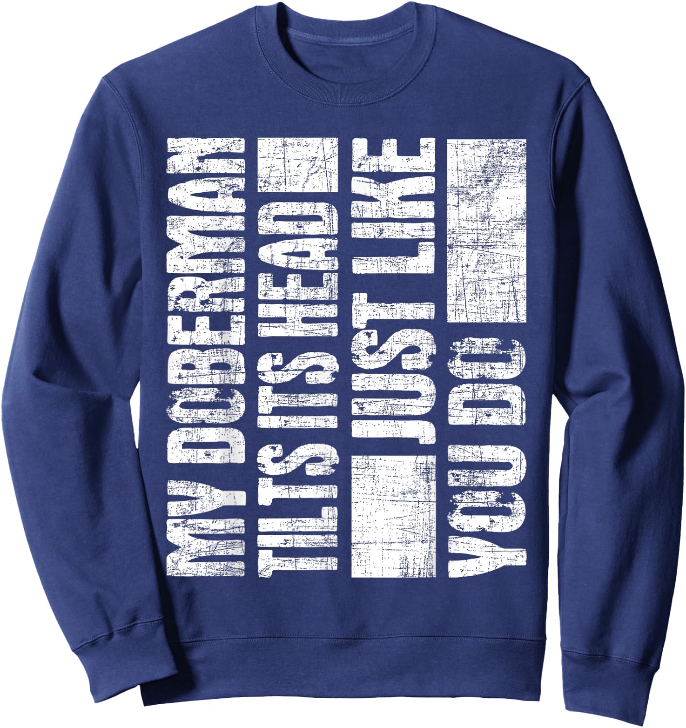 My Doberman Tilts Its Head Just Like You Do - Dog Lover Sweatshirt - Sweatshirt | Navy