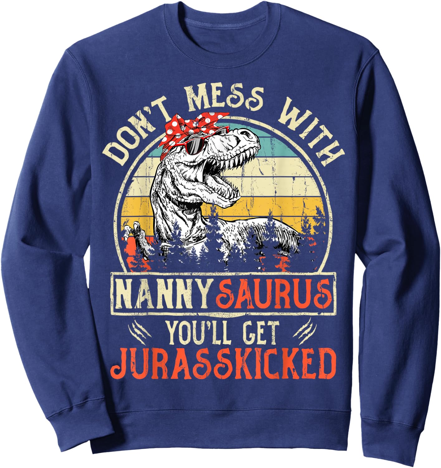 Don't Mess With Nannysaurus You'll Get Jurasskicked Nanny Sweatshirt - Sweatshirt | Navy