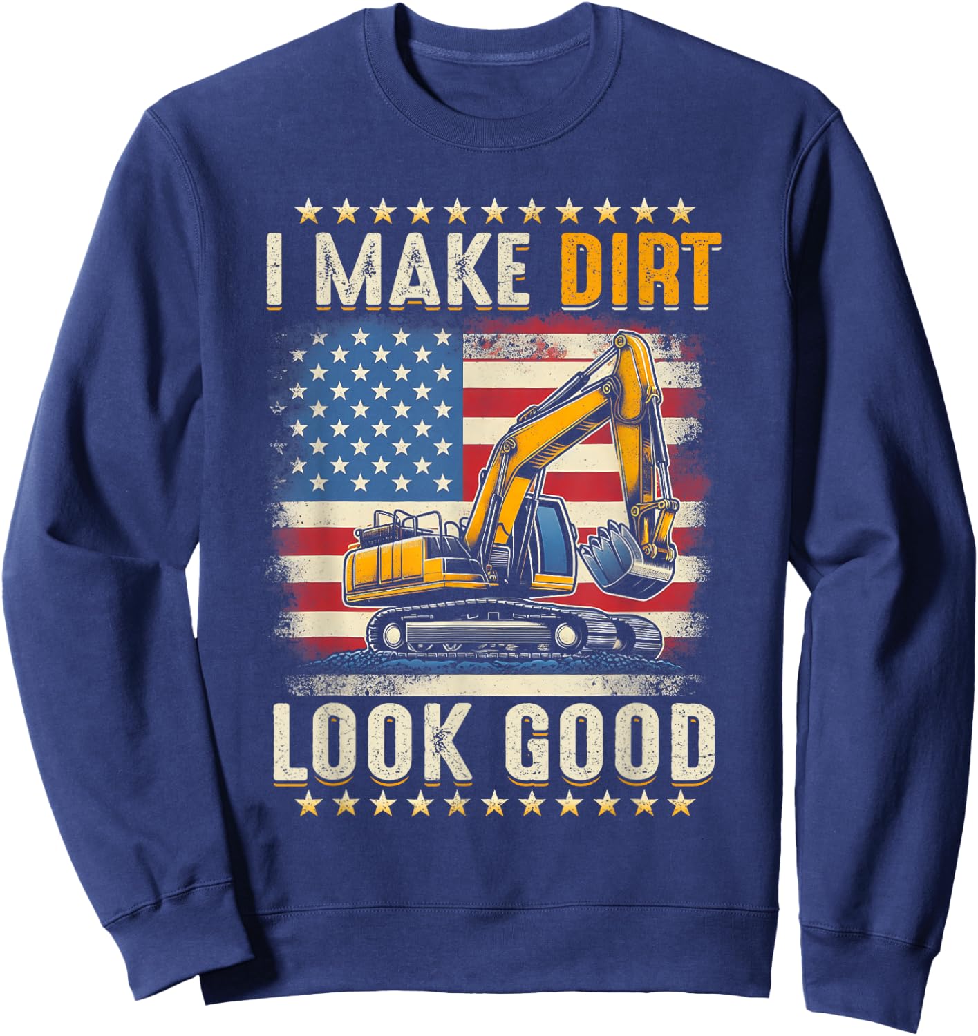 I Make Dirt Look Good Excavator American Flag Construction Sweatshirt - Sweatshirt | Navy