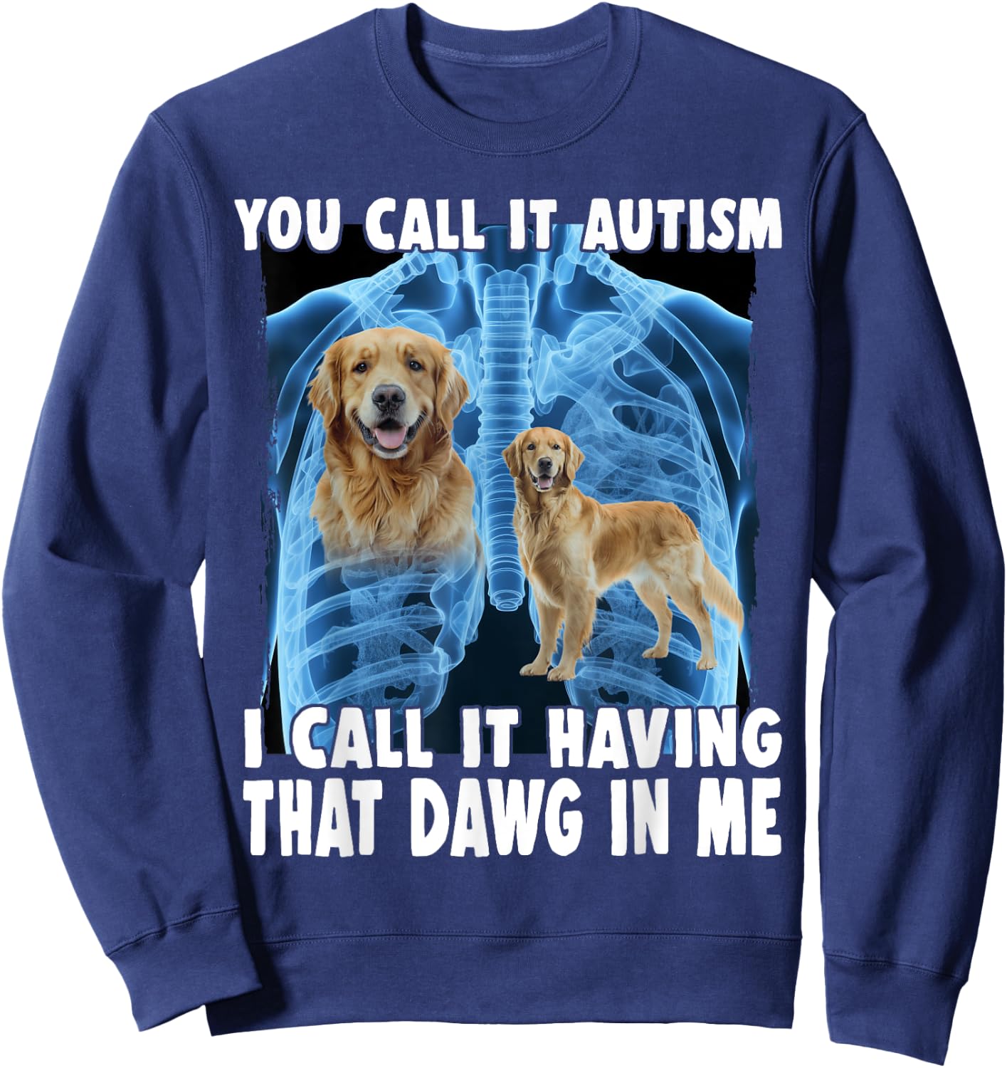You Call It Autism I Call It Having That Dawg In Me Sweatshirt - Sweatshirt | Navy