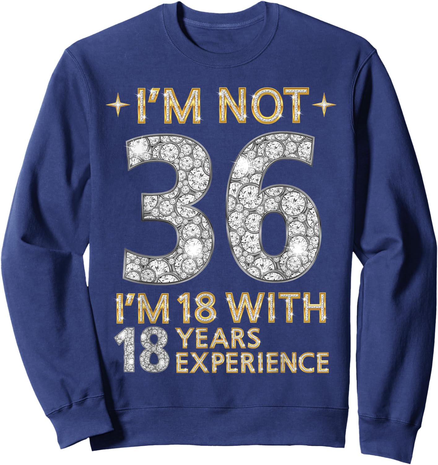 I'm Not 36 I'm 18 with 18 Years Experience Funny 36th b-day Sweatshirt - Sweatshirt | Navy