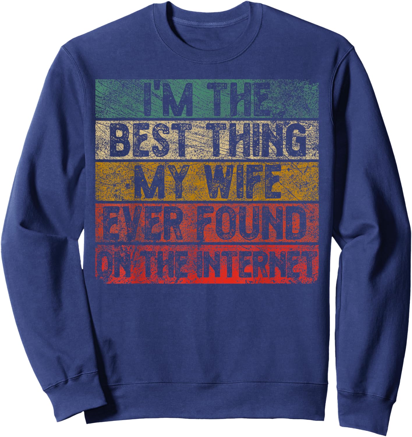 I Am The Best Thing My Wife Has Ever Found On The Internet Retro Sweatshirt - Sweatshirt | Navy