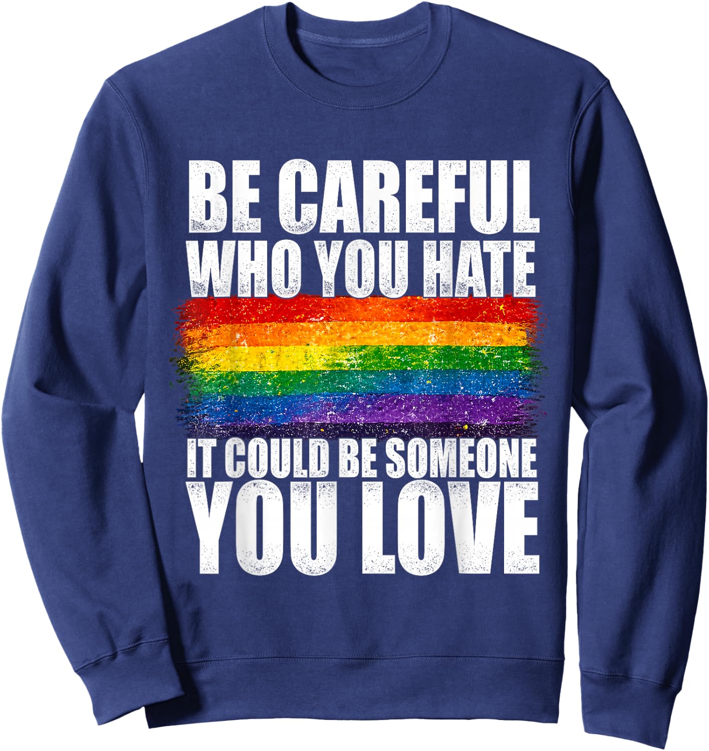 Be Careful Who You Hate Could Be Someone You Love LGBT Pride Sweatshirt - Sweatshirt | Navy