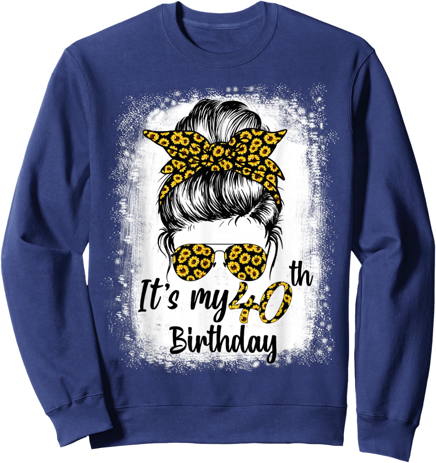 Bleached Messy Bun Women Sunflowers It's My 40th Birthday Sweatshirt - Sweatshirt | Navy
