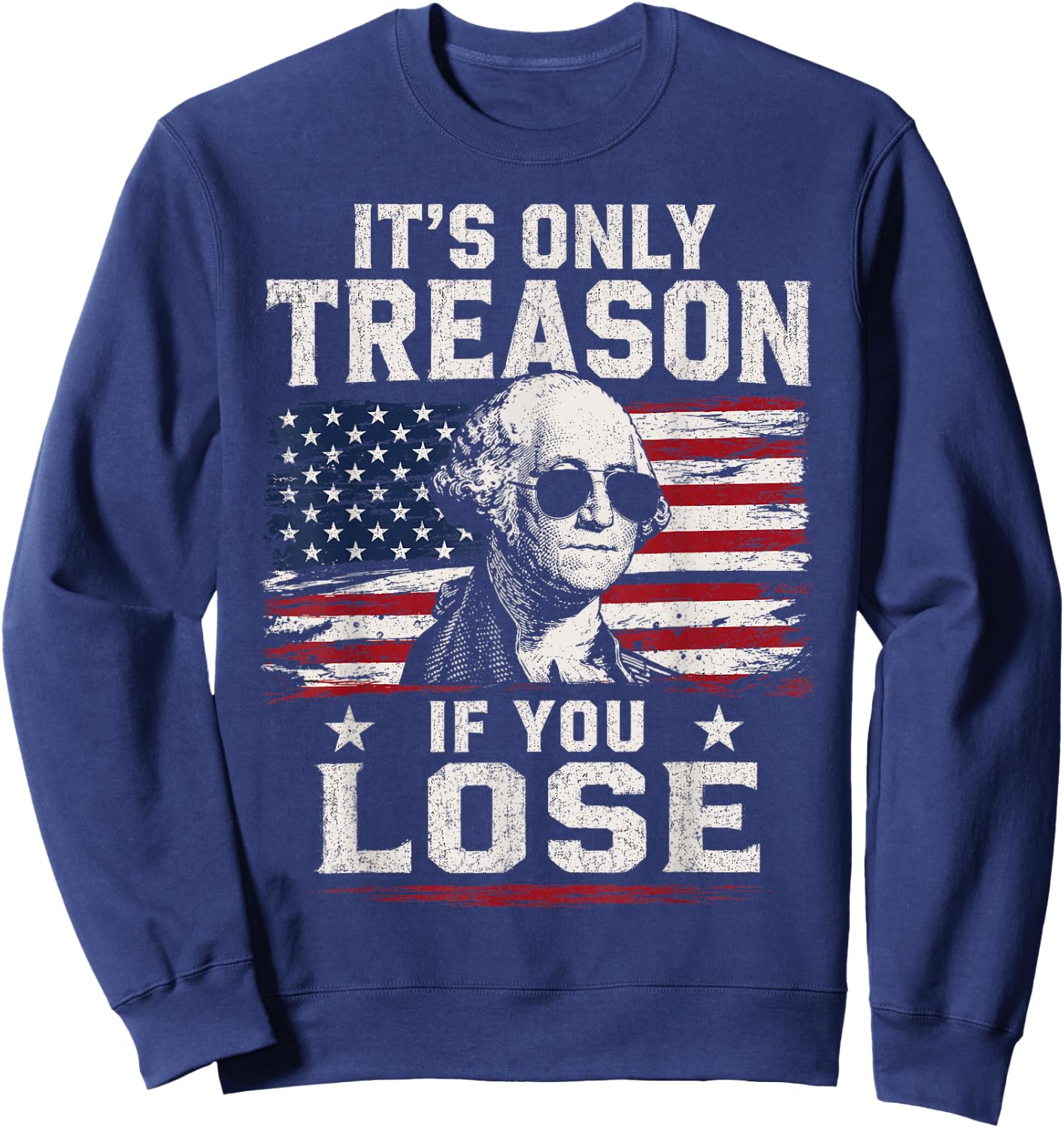 George Washington It's Only Treason If You Lose 4th of July Sweatshirt - Sweatshirt | Navy