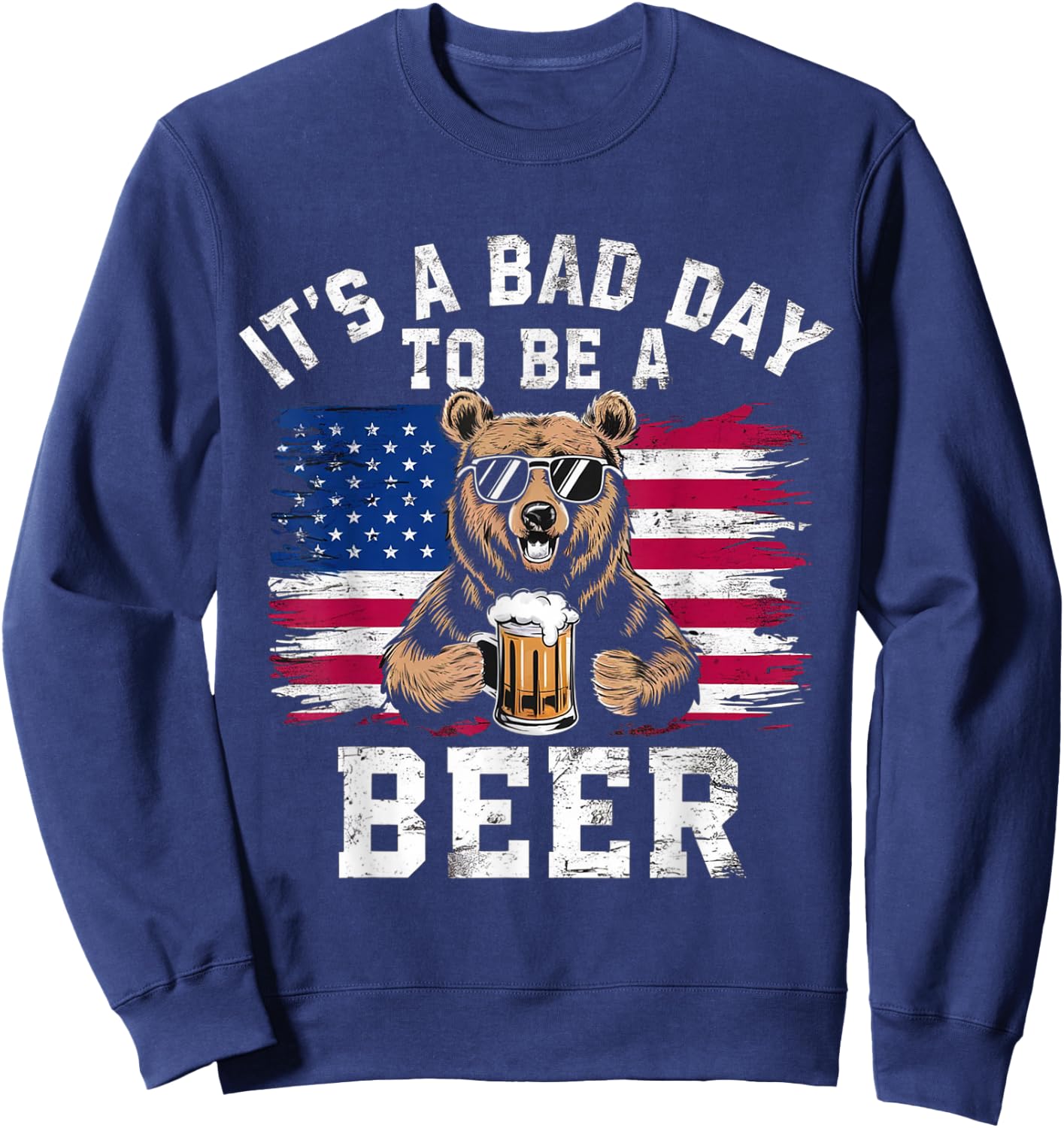 US Flag Bear Patriotic Beer It's A Bad Day to Be a Beer Sweatshirt - Sweatshirt | Navy