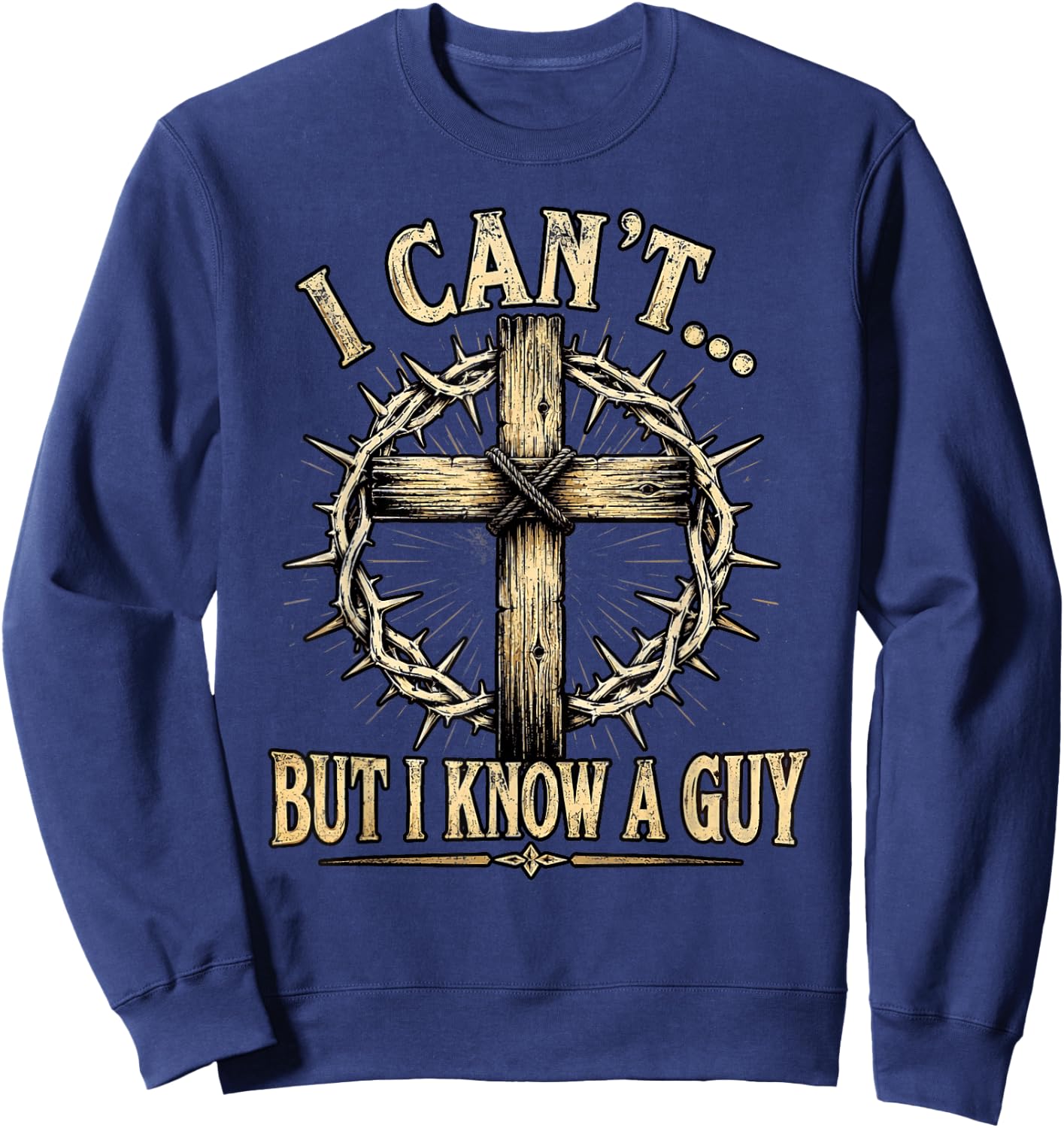 Christian Cross Thorn Crown Faith I Can't But I Know A Guy Sweatshirt - Sweatshirt | Navy