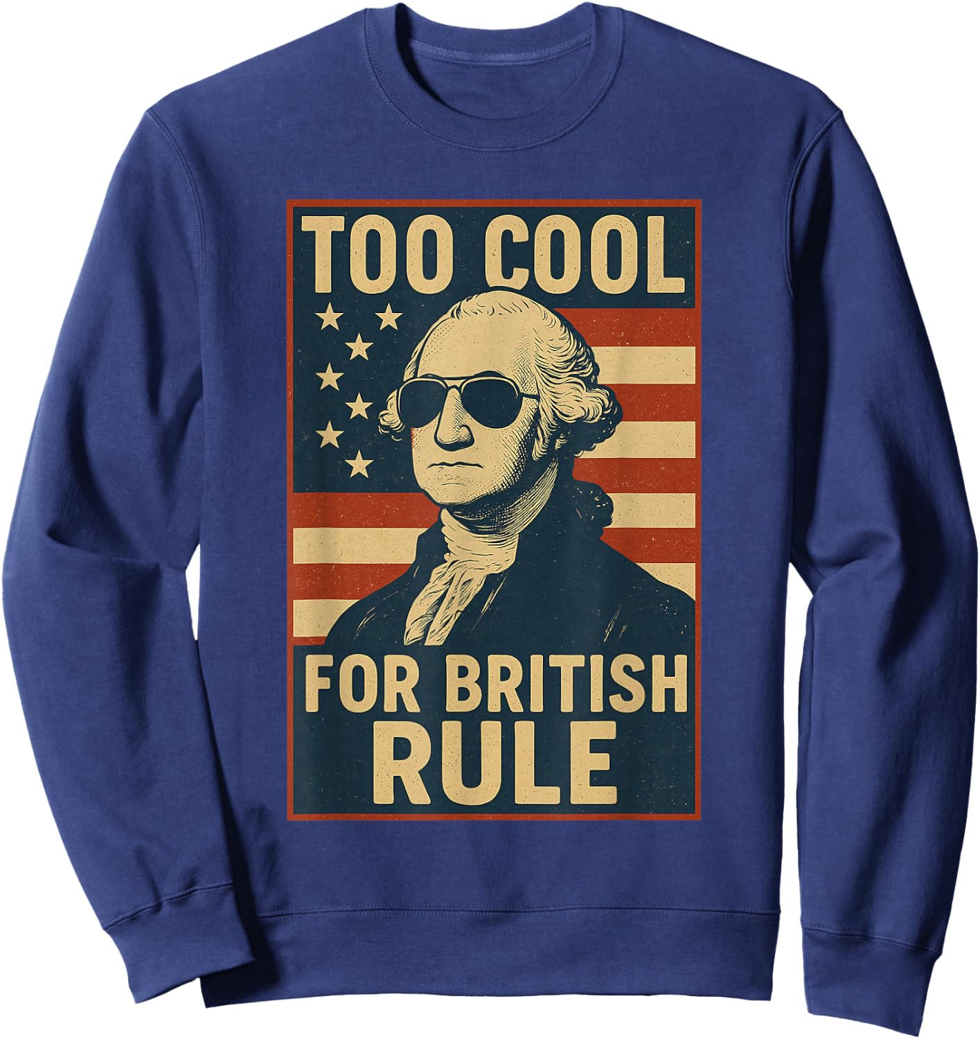 Too Cool for British Rule Funny July 4th USA Vintage Flag Sweatshirt - Sweatshirt | Navy