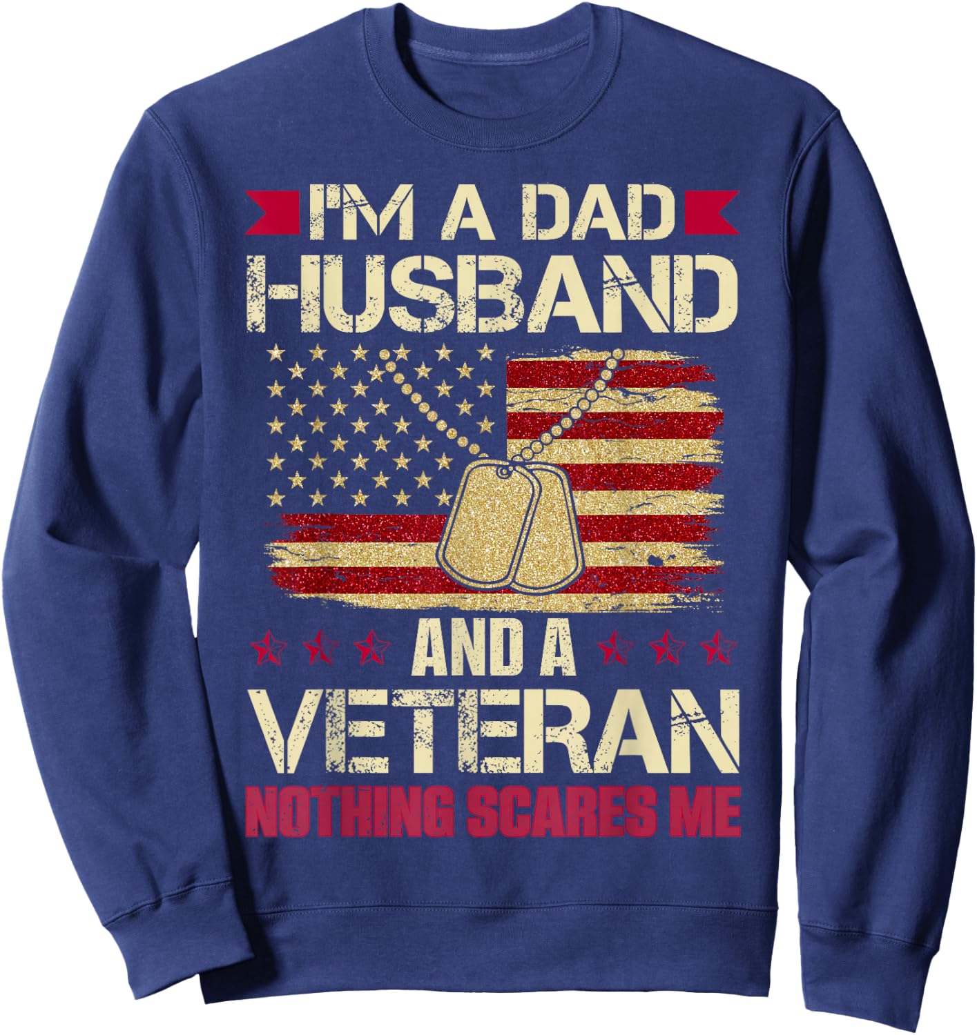 I'm a Dad, Husband and a Veteran. Nothing Scares me. Sweatshirt - Sweatshirt | Navy