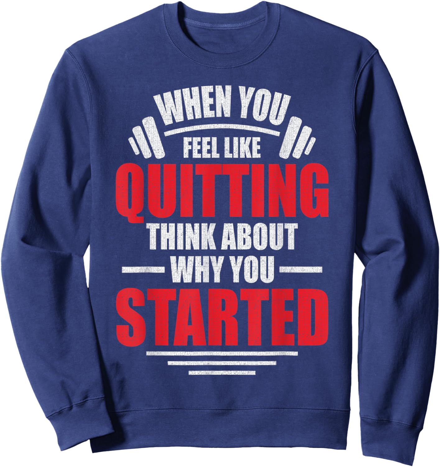 When You Feel Like Quitting - Think About Why You Started Sweatshirt - Sweatshirt | Navy
