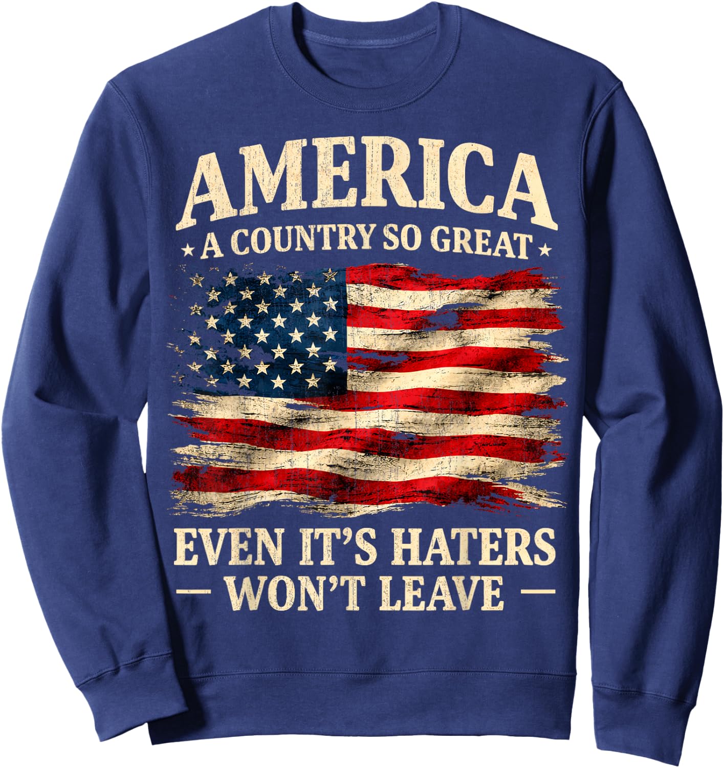 America a Country so Great Even It's Haters Won't Leave Sweatshirt - Sweatshirt | Navy