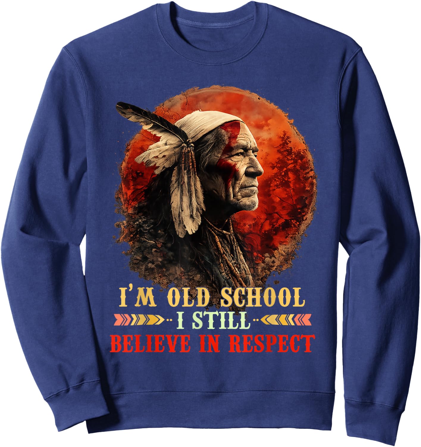 I'm Old School I Still Believe in Respect Native American Sweatshirt - Sweatshirt | Navy