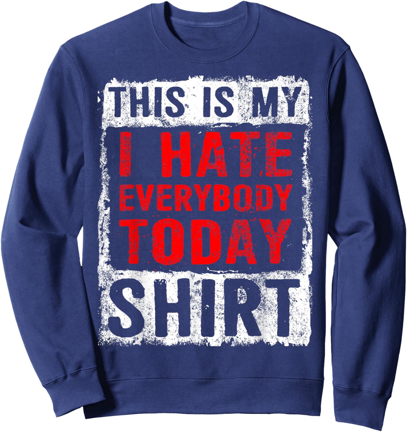 Funny Sarcastic Grumpy I Hate Everybody Today Sweatshirt - Sweatshirt | Navy
