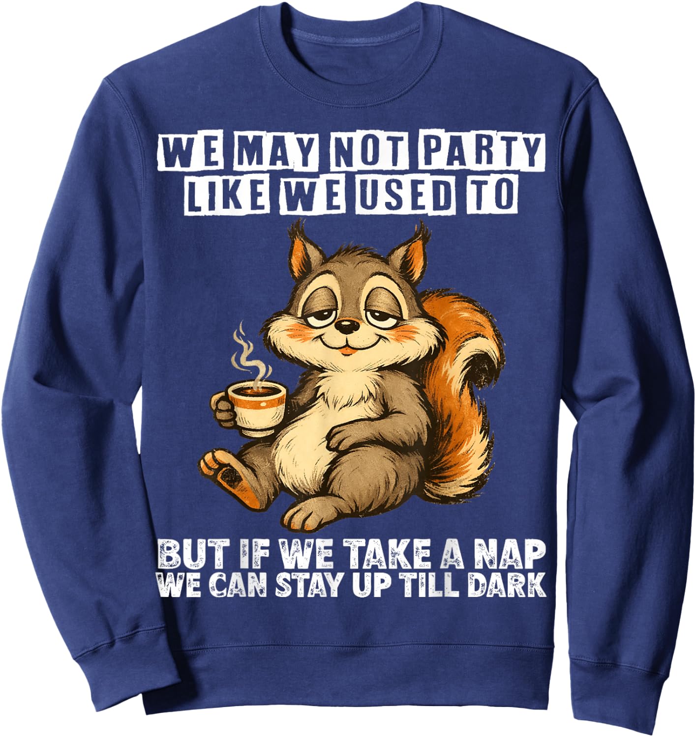 We May not Party Like we Used to but if we take a nap we can Sweatshirt - Sweatshirt | Navy