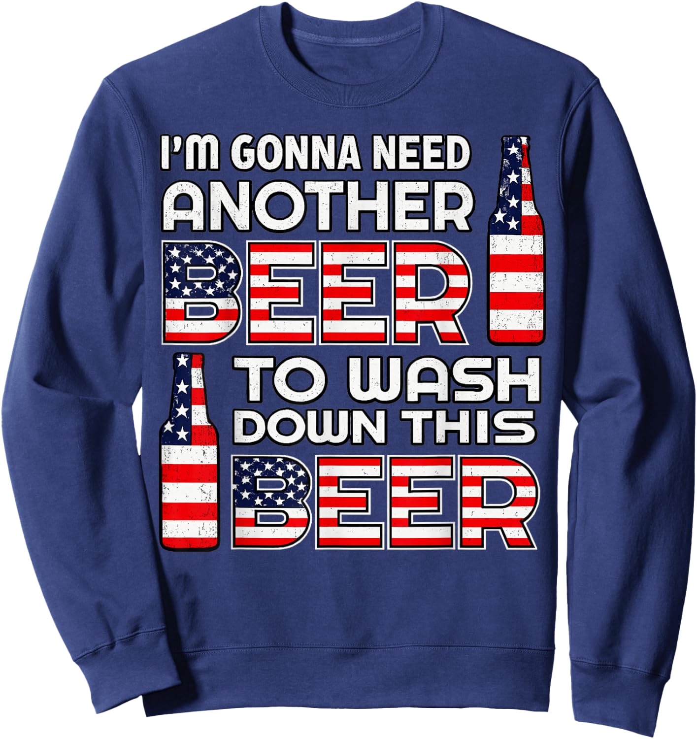 I'm Gonna Need Another Beer to Wash Down This Beer 4th July Sweatshirt - Sweatshirt | Navy