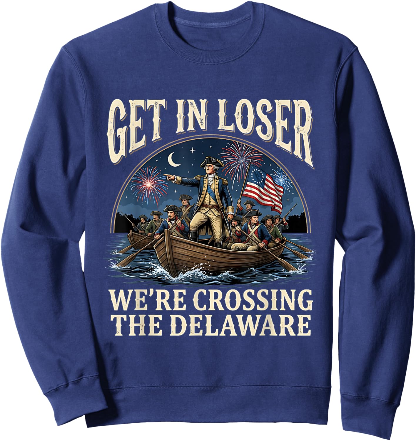 George Washington Get in Loser We're Crossing The Delaware Sweatshirt - Sweatshirt | Navy