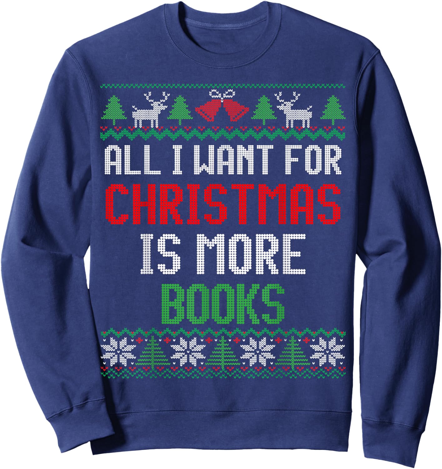 All I Want is More Books & Reading Lover Ugly Christmas Sweatshirt - Sweatshirt | Navy