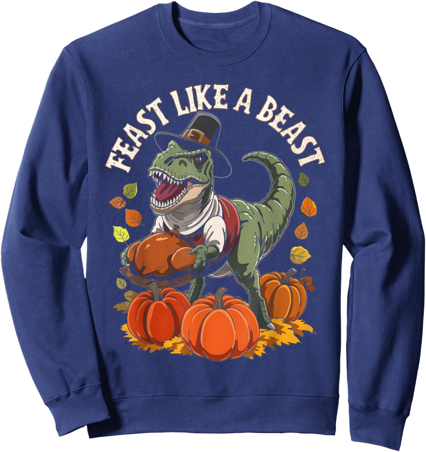 Feast Like a Beast Thanksgiving T-Rex Dino Sweatshirt - Sweatshirt | Navy