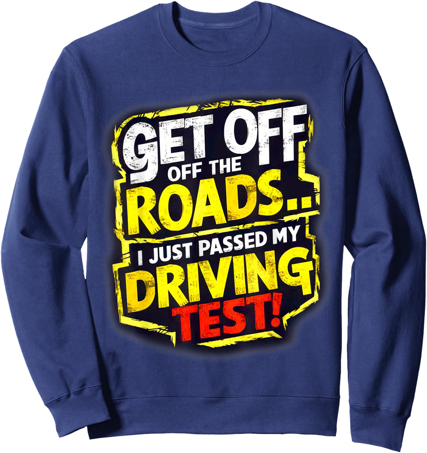Get Off the Roads I just Passed my Driving Test Celebration Sweatshirt - Sweatshirt | Navy